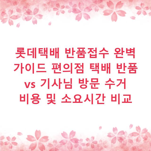 롯데택배 반품접수 완벽 가이드 편의점 택배 반품 vs 기사님 방문 수거 비용 및 소요시간 비교
