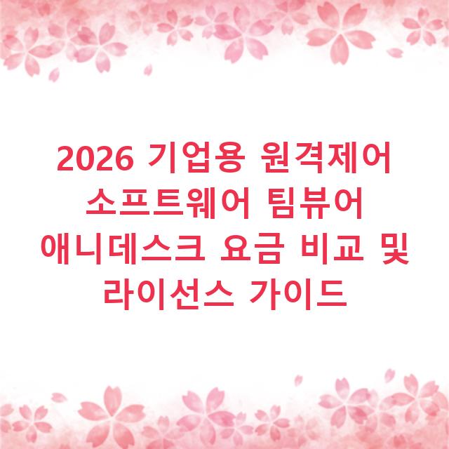 2026 기업용 원격제어 소프트웨어 팀뷰어 애니데스크 요금 비교 및 라이선스 가이드