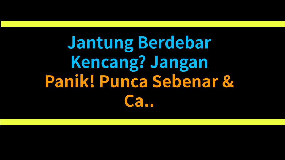 Jantung Berdebar Kencang? Jangan Panik! Punca Sebenar & Cara Atasi