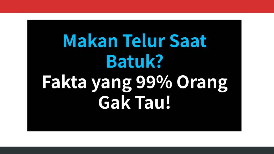 Makan Telur Saat Batuk? Fakta yang 99% Orang Gak Tau!