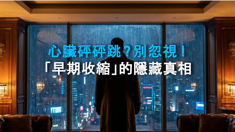 心臟砰砰跳？別忽視！「早期收縮」的隱藏真相