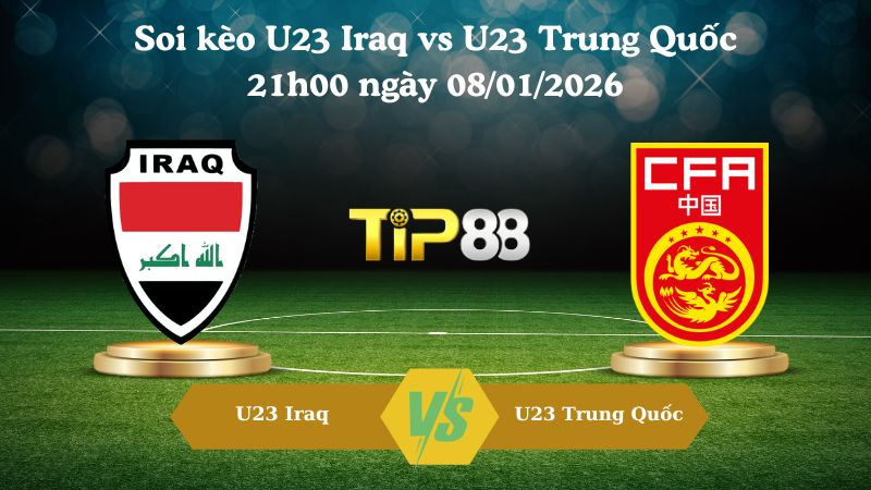 soi kèo U23 Iraq vs U23 Trung Quốc 21h00 ngày 08/01/2026