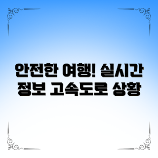 고속도로교통상황실시간, 안전한 여행, 실시간 교통정보, 장기 연휴 교통, 고속도로 사고 예방