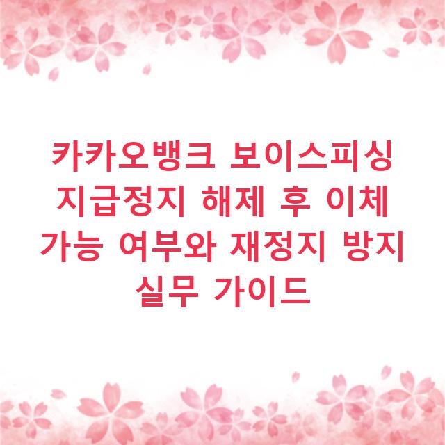 카카오뱅크 보이스피싱 지급정지 해제 후 이체 가능 여부와 재정지 방지 실무 가이드