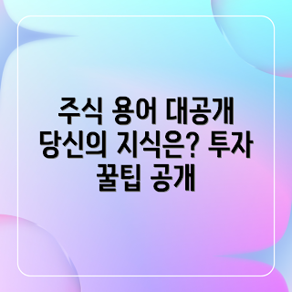 주식투자 용어, 주식 초보, 필수 투자 지식, 주식 용어 설명, 주식시장 이해