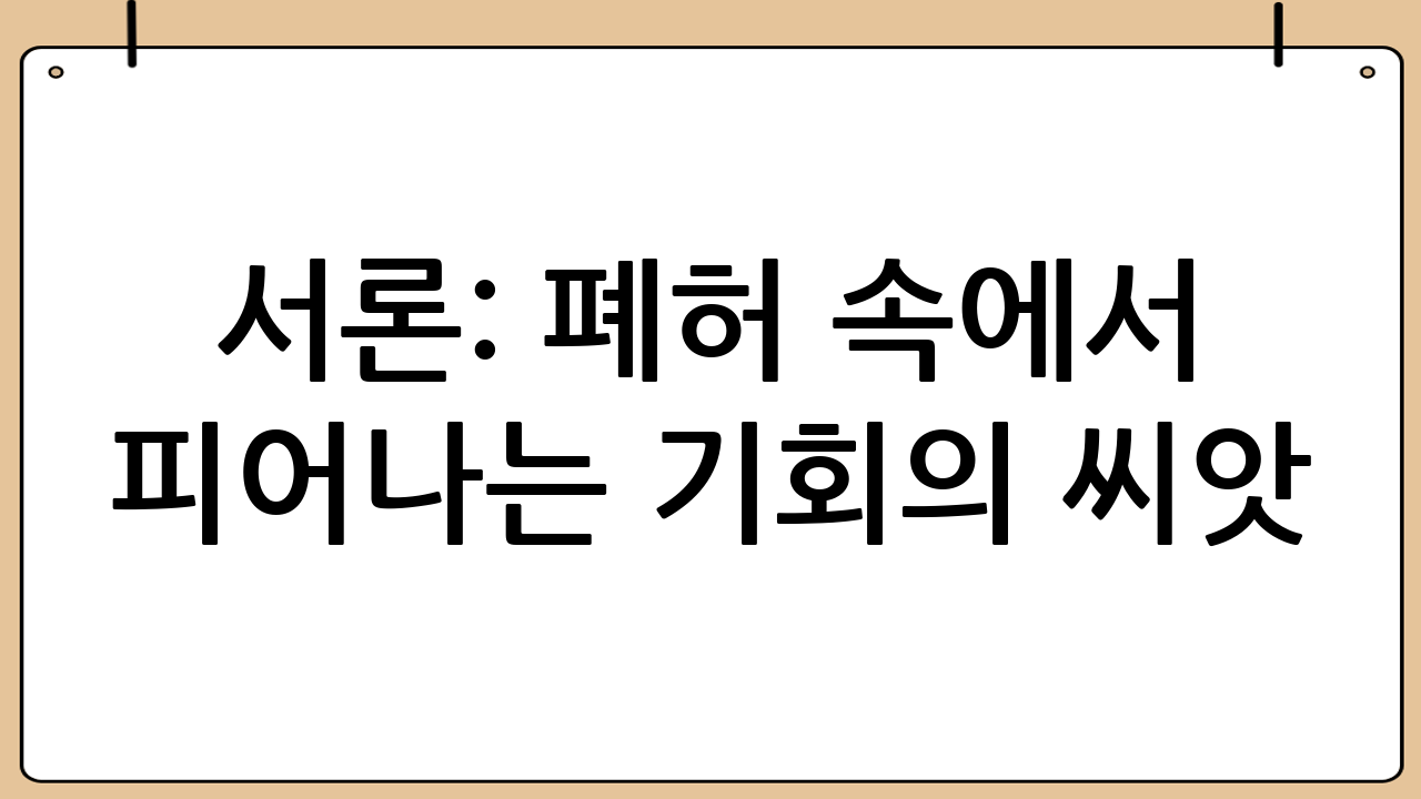 서론: 폐허 속에서 피어나는 기회의 씨앗