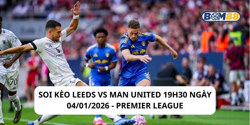 Soi kèo Leeds vs Man United 19h30 ngày 04/01/2026