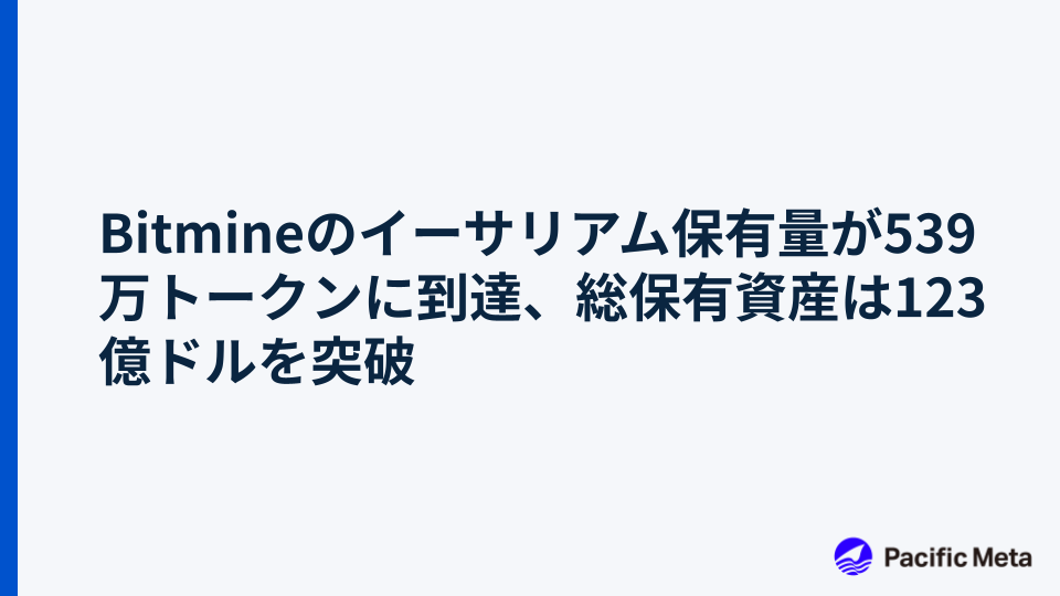 Bitmineのイーサリアム保有量が539万トークンに到達、総保有資産は123億ドルを突破