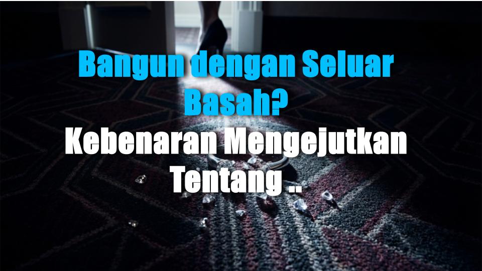 Bangun dengan Seluar Basah? Kebenaran Mengejutkan Tentang Mimpi Basah