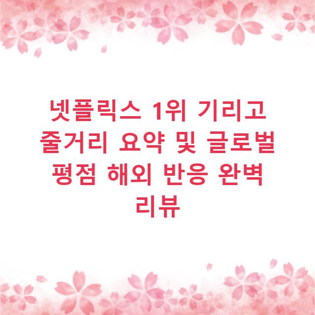 넷플릭스 1위 기리고 줄거리 요약 및 글로벌 평점 해외 반응 완벽 리뷰