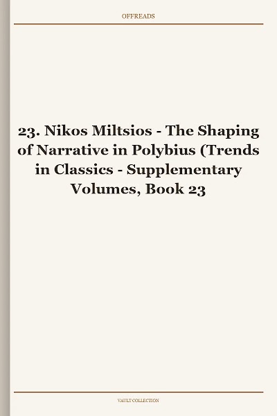 23. Nikos Miltsios - The Shaping of Narrative in Polybius (Trends in Classics - Supplementary Volumes, Book 23)