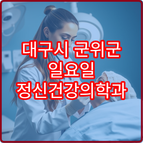 대구시 군위군 일요일 정신건강의학과 진료 가능한 병원 안내 자료