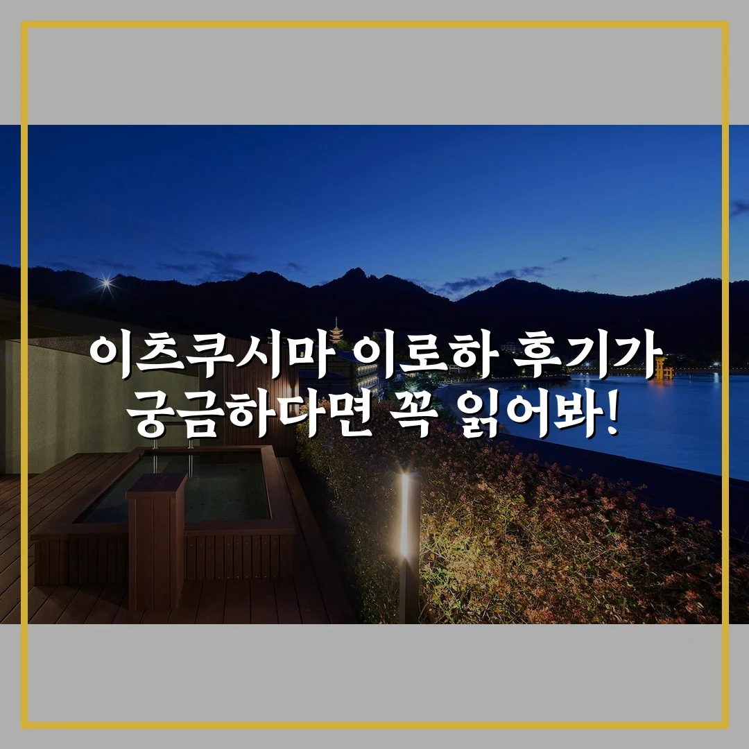 이츠쿠시마 이로하 후기가 궁금하다면 꼭 읽어봐!