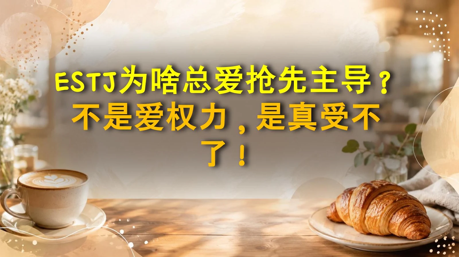 ESTJ为啥总爱抢先主导？不是爱权力，是真受不了！