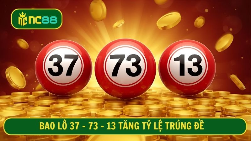 Bao lô 37 - 73 - 13 tăng tỷ lệ trúng đề