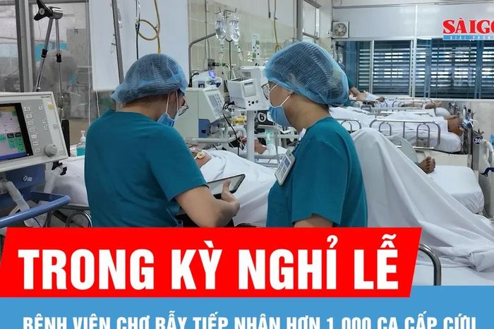 Hơn 1.000 ca cấp cứu tại Bệnh viện Chợ Rẫy trong kỳ nghỉ lễ - Báo Sài Gòn Giải Phóng