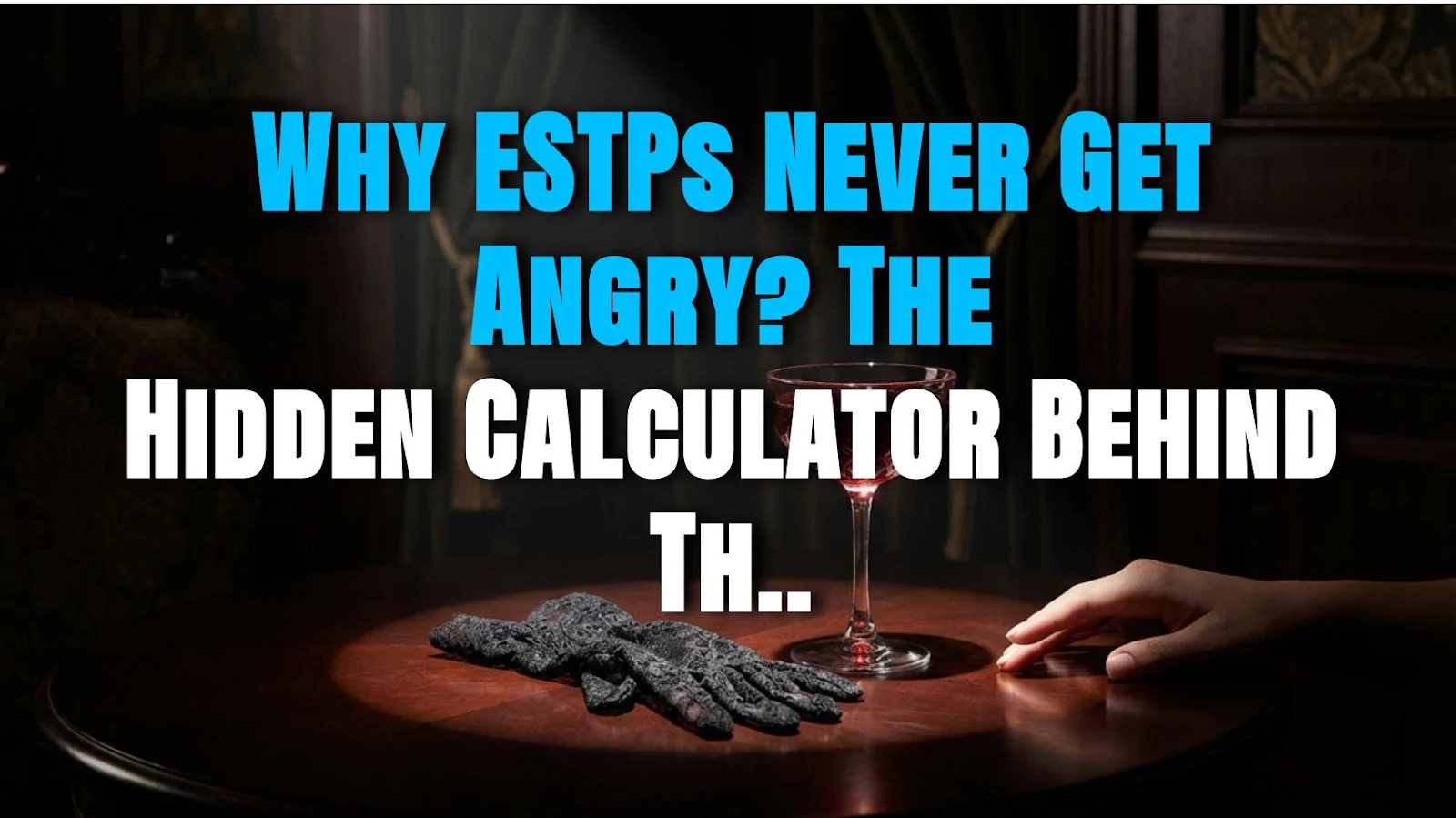 Why ESTPs Never Get Angry? The Hidden Calculator Behind Their Cool