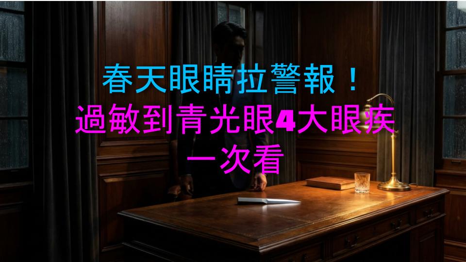 春天眼睛拉警報！過敏到青光眼4大眼疾一次看