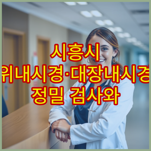 시흥시 위내시경·대장내시경 정밀 검사와 당일 상담 가능한 병원 가이드