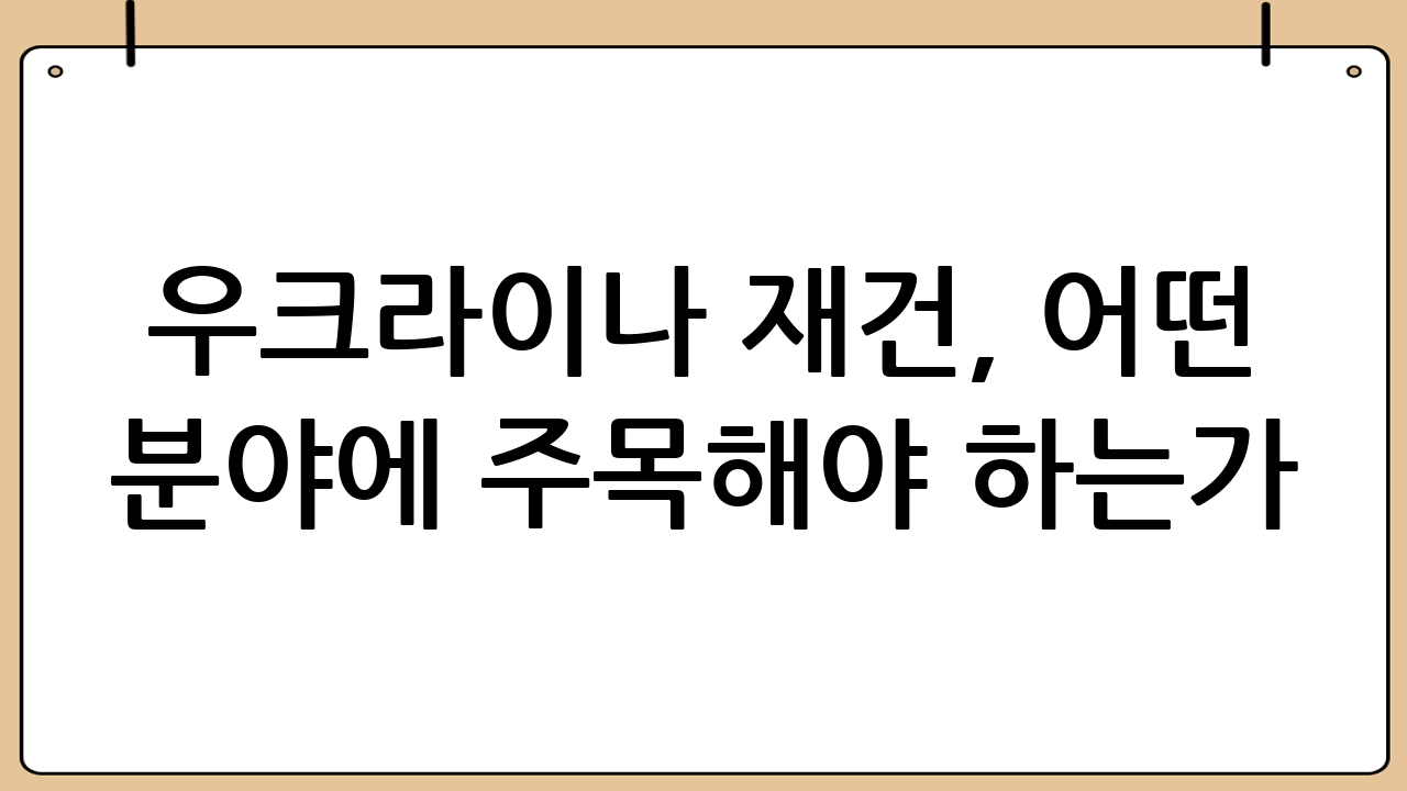 우크라이나 재건, 어떤 분야에 주목해야 하는가?