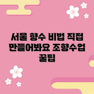서울조향수업, 향수 만들기, 조향사 교육, 향수 클래스, 서울 향수 제작