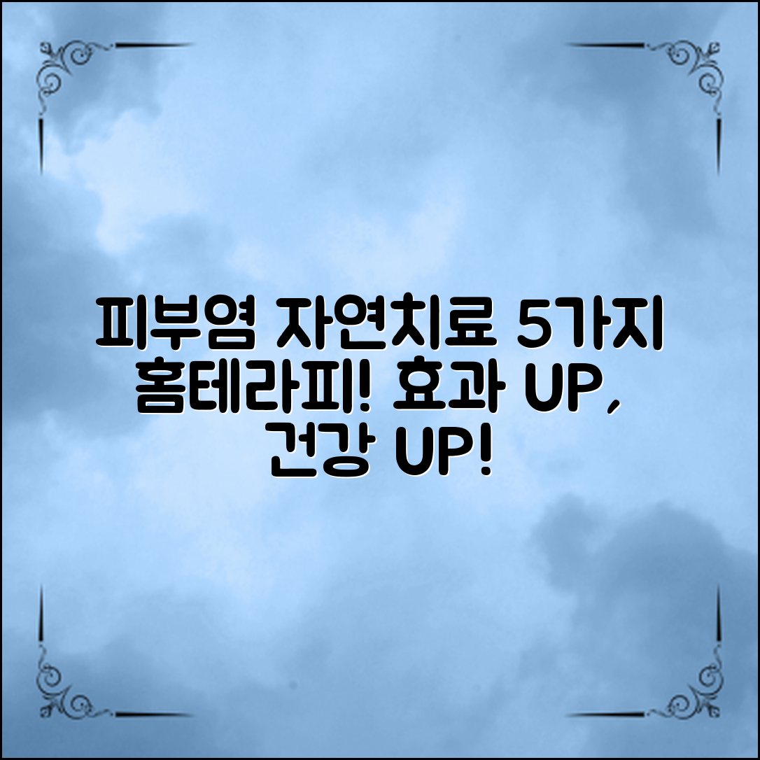 피부염자연치료: 효과적인 홈테라피 5가지!