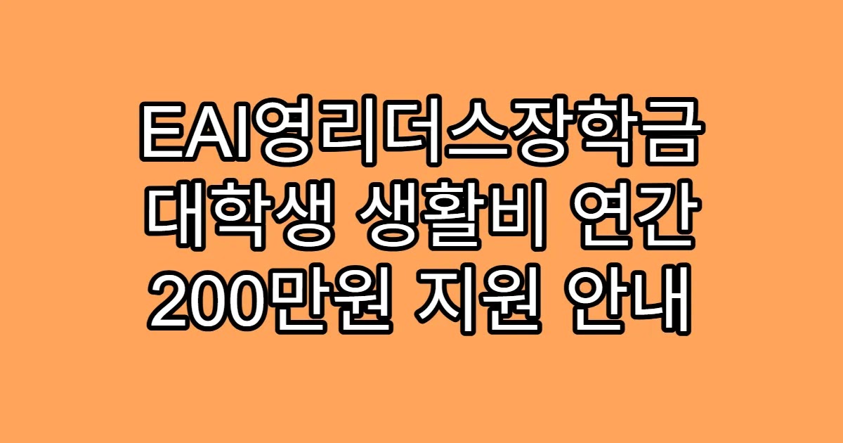 EAI영리더스장학금 대학생 생활비 연간 200만원 지원 안내
