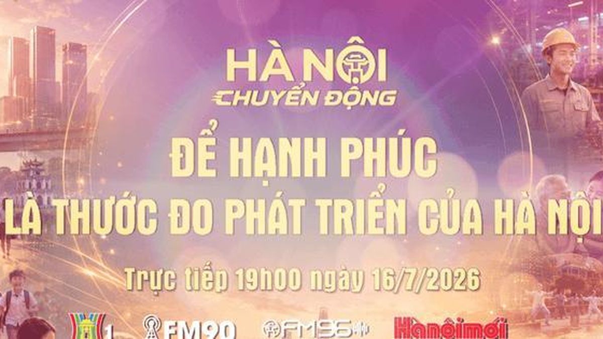 Đón xem 'Hà Nội chuyển động' ngày 16-7: Để hạnh phúc là thước đo phát triển của Hà Nội - Báo Hà Nội Mới