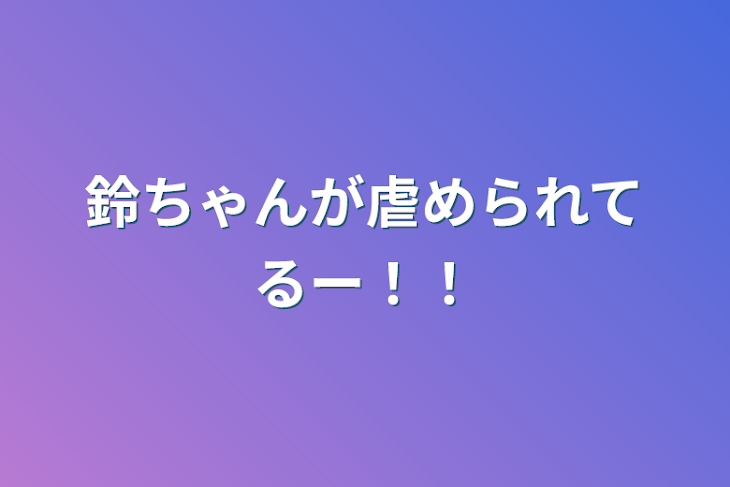 「鈴ちゃんが虐められてるー！！」のメインビジュアル