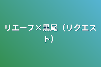 リエーフ×黒尾（リクエスト）