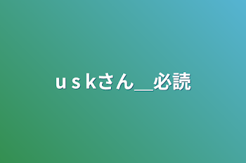 u s kさん＿必読