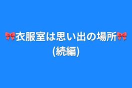 🎀衣服室は思い出の場所🎀(続編)