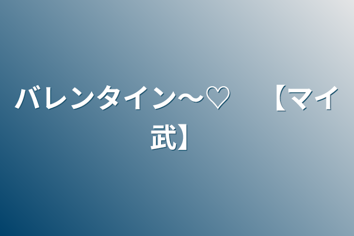 「バレンタイン〜♡　【マイ武】」のメインビジュアル