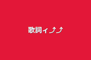 歌詞ィ⤴︎︎⤴︎︎