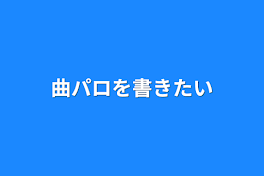 曲パロを書きたい