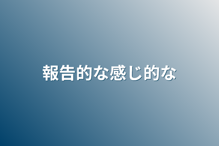 「報告的な感じ的な」のメインビジュアル