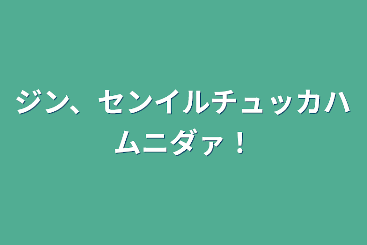 「ジン、センイルチュッカハムニダァ！」のメインビジュアル