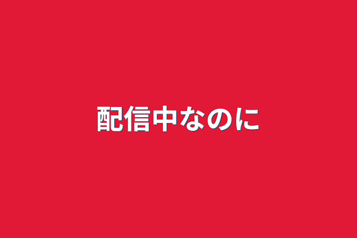 「配信中なのに」のメインビジュアル