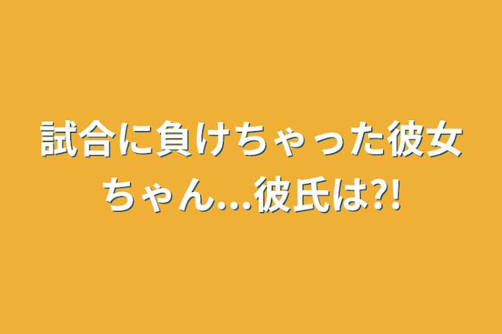 「試合に負けちゃった彼女ちゃん...彼氏は?!」のメインビジュアル