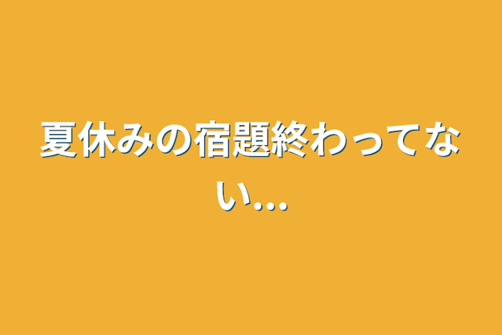 「夏休みの宿題終わってない...」のメインビジュアル