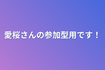 愛桜さんの参加型用です！