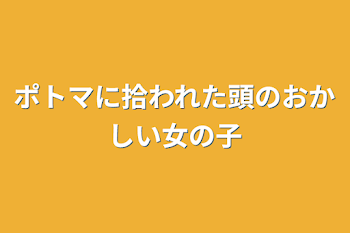 ポトマに拾われた頭のおかしい女の子