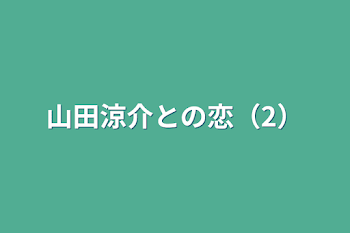 山田涼介との恋（2）