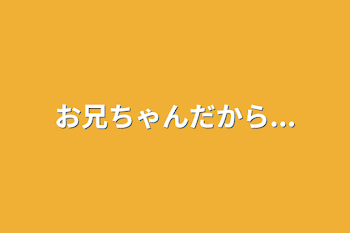 お兄ちゃんだから...