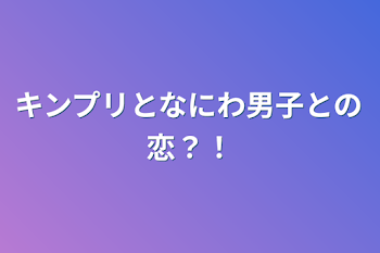 キンプリとなにわ男子との恋？！