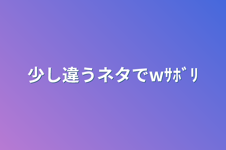 「少し違うネタでwｻﾎﾞﾘ」のメインビジュアル