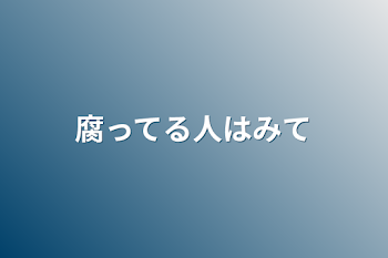 腐ってる人は見て