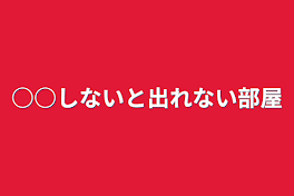 ○○しないと出れない部屋