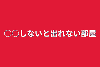 ○○しないと出れない部屋