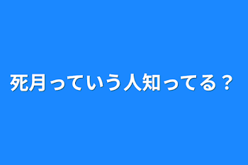 死月っていう人知ってる？